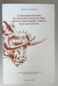 La légendaire histoire du chevalier Gautier de l'Hum qui sut si bien chasser l'auroch qu'il sauva son roi